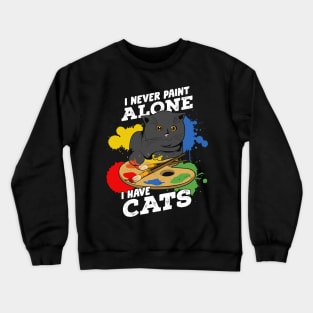 I Never Paint Alone I Have Cats Crewneck Sweatshirt